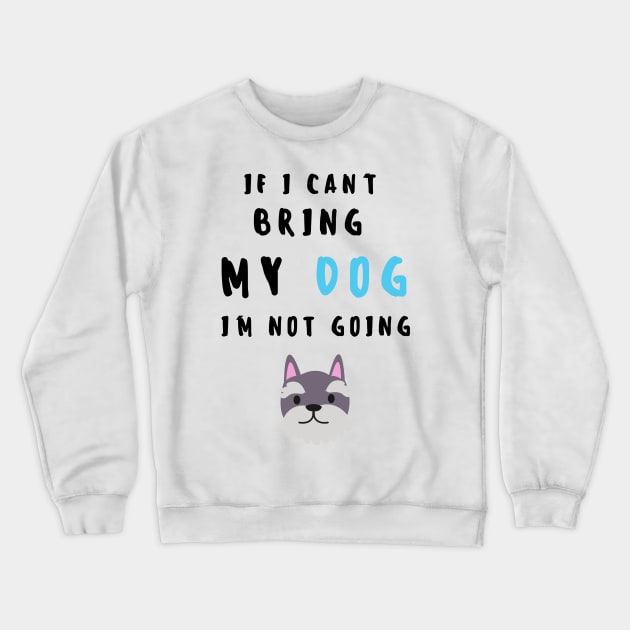 if i can't bring my dog i'm not going - print Crewneck Sweatshirt by frantuli